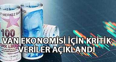 Van ekonomisi için kritik veriler açıklandı