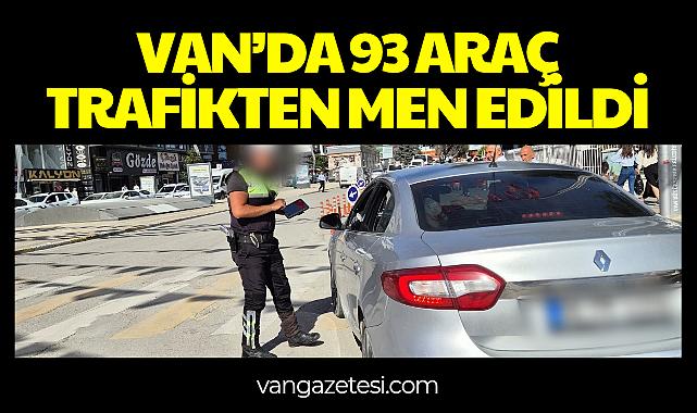 Van Haber - Van’da 93 Araç Trafikten Men Edildi