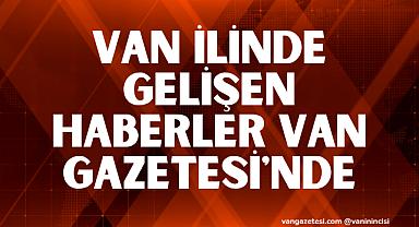 Van ilinde gelişen haberler Van Gazetesi'nde
