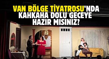 Van Bölge Tiyatrosu’nda Kahkaha Dolu Geceye Hazır mısınız?