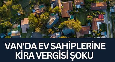 Van’da Ev Sahiplerine Kira Vergisi Şoku
