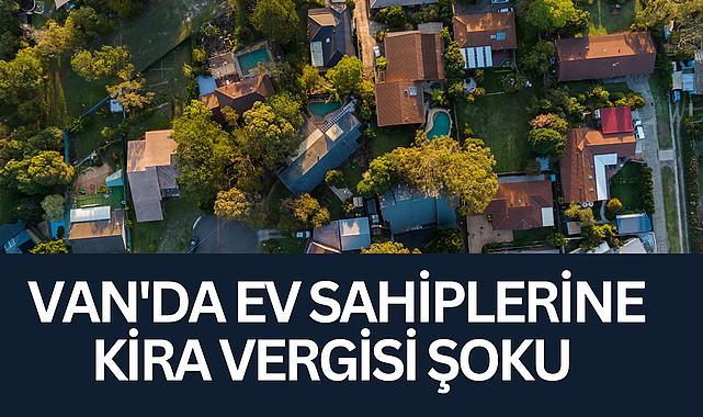 Van’da Ev Sahiplerine Kira Vergisi Şoku
