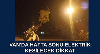 Van’da Hafta Sonu Elektrik Kesilecek! Dikkat