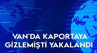 Van'da Kaportaya Gizlemişti yakalandı