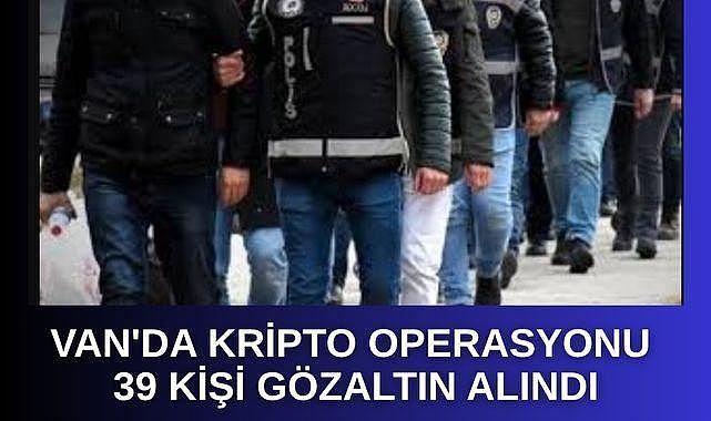 Van da Kripto Operasyonu 39 Kişi Gözaltında!