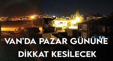 Van'da pazar günü elektrik kesilecek