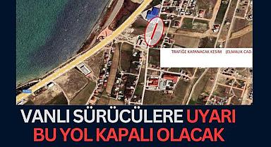Vanlı sürücülere uyarı bu yol kapalı olacak 