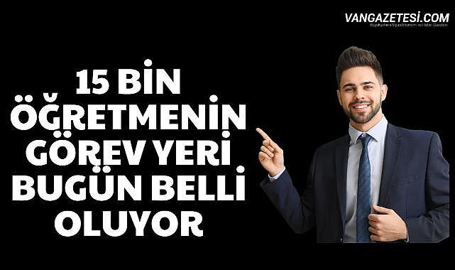 15 bin öğretmenin görev yeri bugün belli oluyor