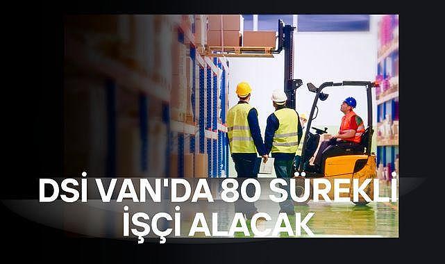 DSİ Van’da 80 Sürekli İşçi Alacak