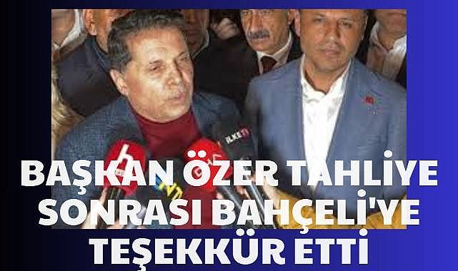 Özer’den Tahliye Sonrası Bahçeli’ye Teşekkür