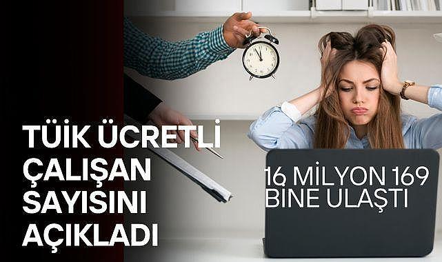 TÜİK Ücretli Çalışan Sayısını açıkladı