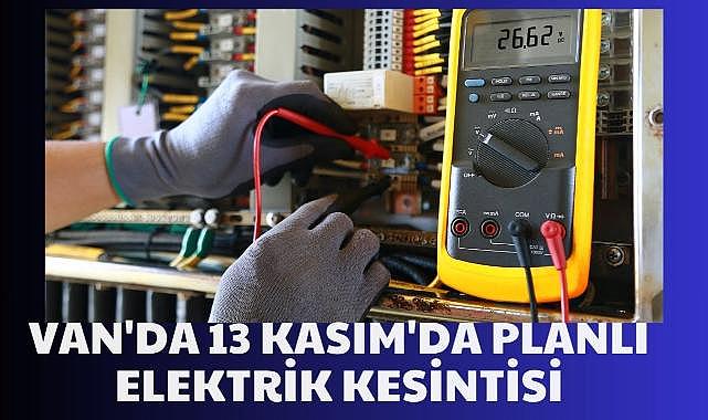 Van’da 13 Kasım’da Planlı Elektrik Kesintisi