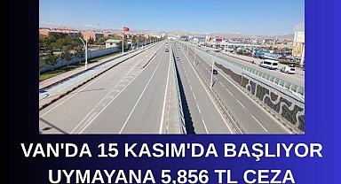 Van'da 15 Kasım'da Başlıyor Uymayana 5.856 TL Ceza