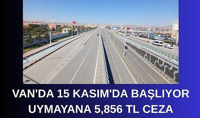 Van'da 15 Kasım'da Başlıyor Uymayana 5.856 TL Ceza