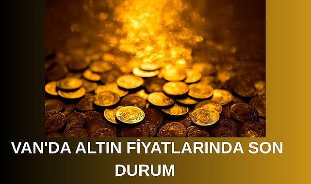 Van’da Altın Fiyatlarında Son Durum