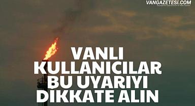 Van’da Doğalgaz Kullanıcılarına Acil Uyarı