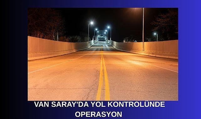 Van Saray’da yol kontrolünde operasyon