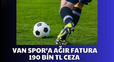 Van Spor’a ağır fatura 190 bin TL ceza
