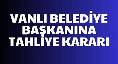 Vanlı belediye başkanına tahliye kararı