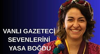 Vanlı gazeteci sevenlerini yasa boğdu