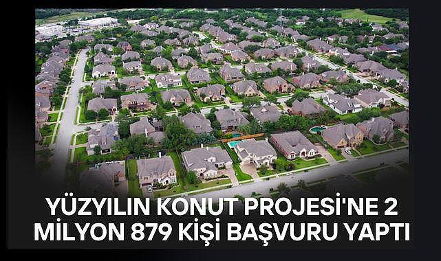 Yüzyılın Konut Projesi’ne kaç kişi başvurdu