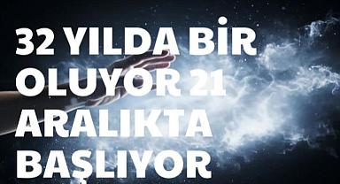 32 Yılda Bir Oluyor, 21 Aralık’ta Başlıyor!