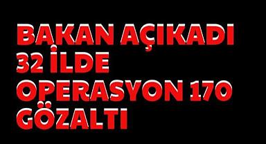 Bakan Yerlikaya Açıkladı!32 İlde Operasyonu 170 Gözaltı