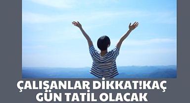 Çalışanlar dikkat! Kaç Gün Tatil Var?