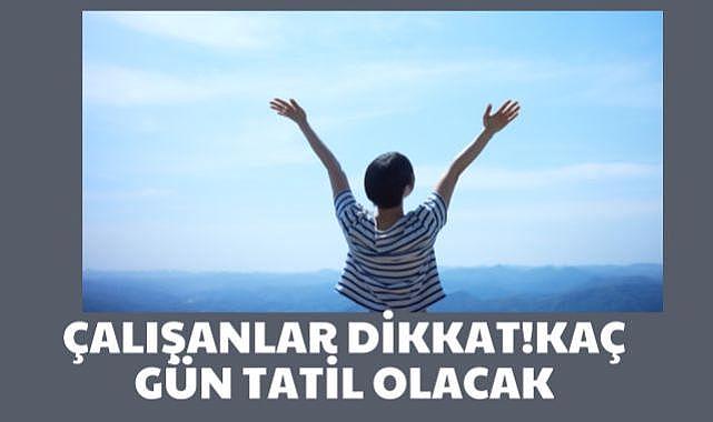 Çalışanlar dikkat! Kaç Gün Tatil Var?