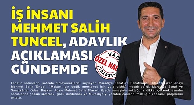 İş İnsanı Mehmet Salih Tuncel, Adaylık Açıklaması Gündemde
