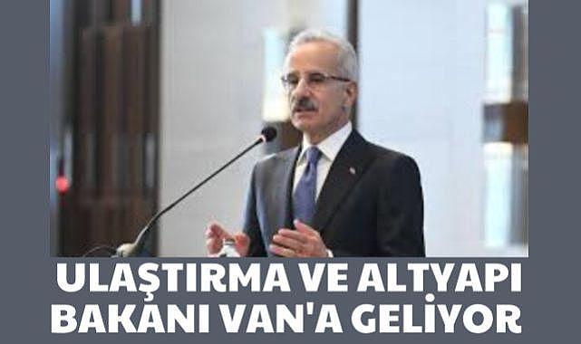 Ulaştırma ve Altyapı Bakanı Van'a geliyor