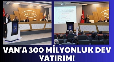 Van'a 300 Milyonluk dev yatırım!