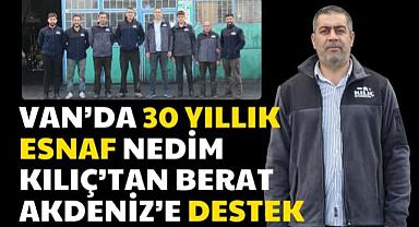 Van’da 30 yıllık esnaf Nedim Kılıç’tan Berat Akdeniz’e destek