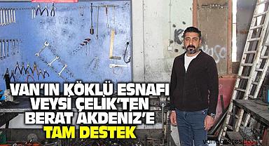 Van’ın köklü esnafı Veysi Çelik’ten Berat Akdeniz’e destek