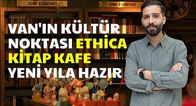 VAN'IN KÜLTÜR NOKTASI ETHİCA YENİ YILA HAZIR