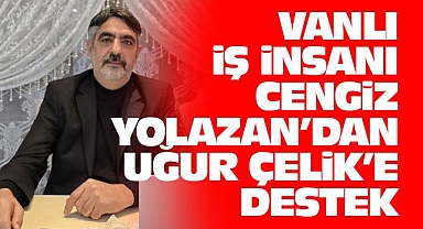 Vanlı İş İnsanı Cengiz Yolazan'dan Uğur Çelik'e Destek