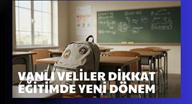 Vanlı Veliler Dikkat! Eğitimde Yeni Dönem 