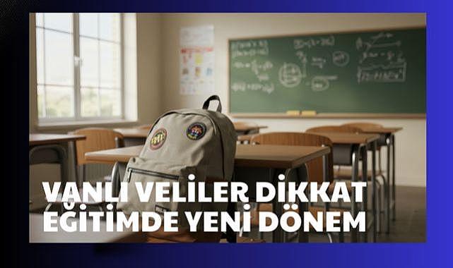 Vanlı Veliler Dikkat! Eğitimde Yeni Dönem