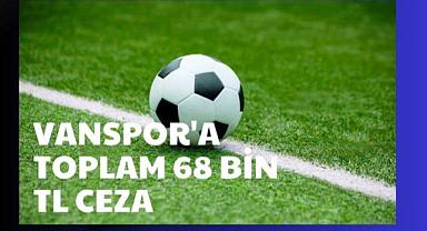 Vanspor’a Toplam 68 Bin TL Ceza