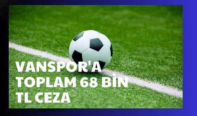 Vanspor’a Toplam 68 Bin TL Ceza