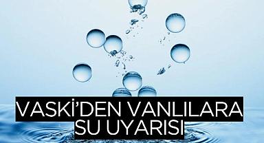 VASKİ’den Vanlılara Su Uyarısı