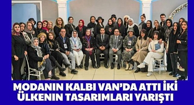 Modanın Kalbi Van'da Attı İki Ülkenin Tasarımları Yarıştı