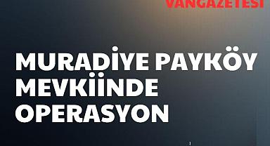 Muradiye Payköy Mevkiinde Operasyon