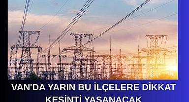 Van’da Yarın Elektrik Kesintisi Yaşanacak