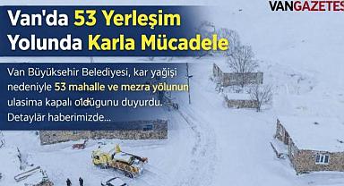Van’da 53 Yerleşim Yolu kapalı