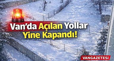 Van'da açılan yollar yine kapandı 