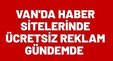 Van'da Haber Sitelerinde Ücretsiz Reklam Gündemde 