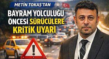 METİN TOKAŞ'TAN BAYRAM YOLCULUĞU ÖNCESİ SÜRÜCÜLERE KRİTİK UYARI - Van Haber