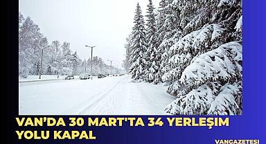 Van’da 30 Mart'ta 34 Yerleşim Yolu Kapal