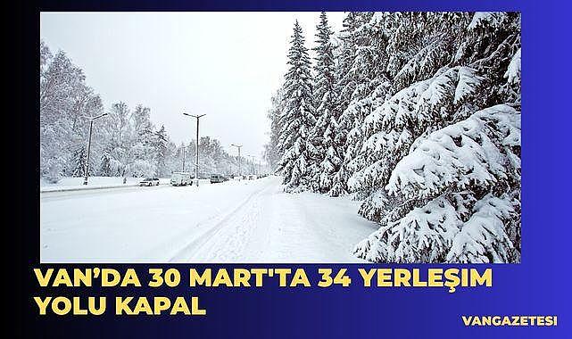 Van’da 30 Mart'ta  34 Yerleşim Yolu Kapal